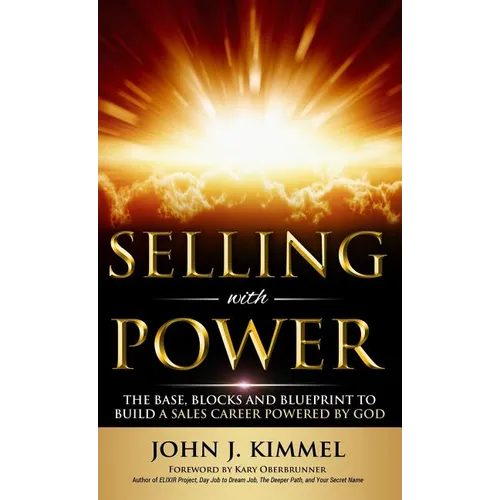 Selling With Power: The Base, Blocks And Blueprint To Build A Sales Career Powered By God