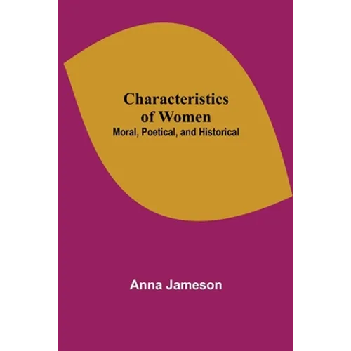 Characteristics of Women; Moral, Poetical, and Historical