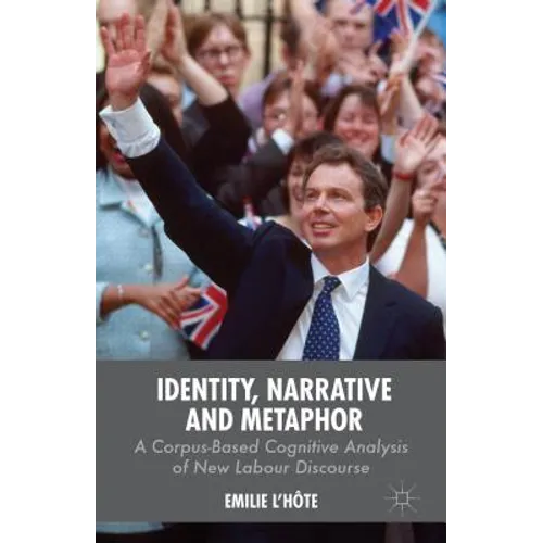 Identity, Narrative and Metaphor: A Corpus-Based Cognitive Analysis of New Labour Discourse