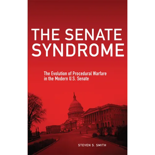 The Senate Syndrome: The Evolution of Procedural Warfare in the Modern U.S. Senate Volume 12