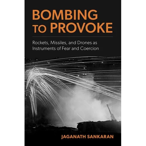 Bombing to Provoke: Rockets, Missiles, and Drones as Instruments of Fear and Coercion