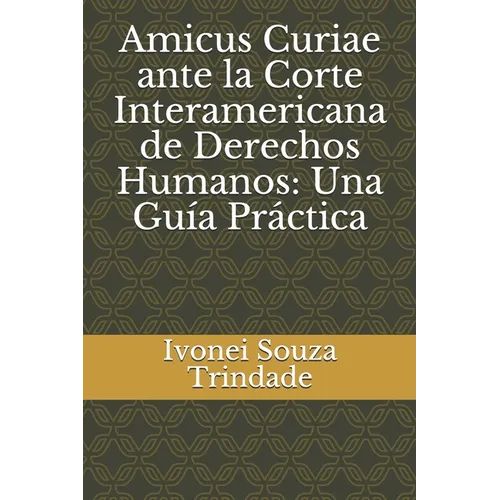 Amicus Curiae ante la Corte Interamericana de Derechos Humanos: Una Guía Práctica