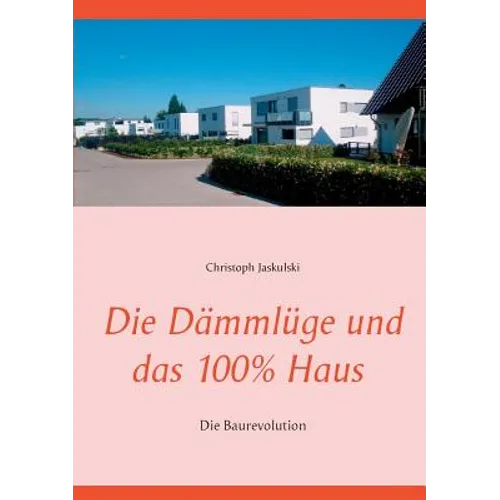 Die Dämmlüge und das 100% - Haus: Die Baurevolution