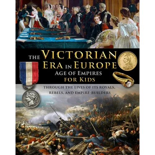 The Victorian Era in Europe - Age of Empires - through the lives of its royals, rebels, and empire-builders