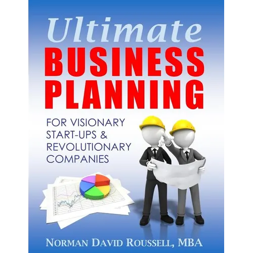 Ultimate Business Planning for Visionary Start-Ups and Revolutionary Companies