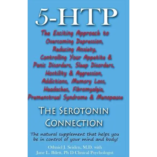 5-HTP - The Serotonin Connection: The natural supplement that helps you be in control of your mind and body now!