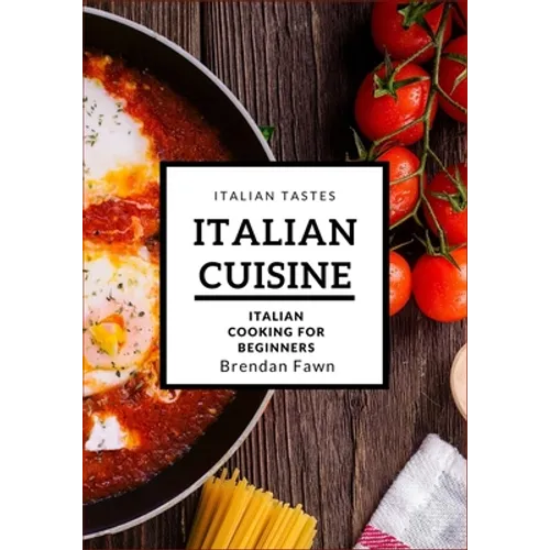 Italian Cuisine: Italian Cooking for Beginners