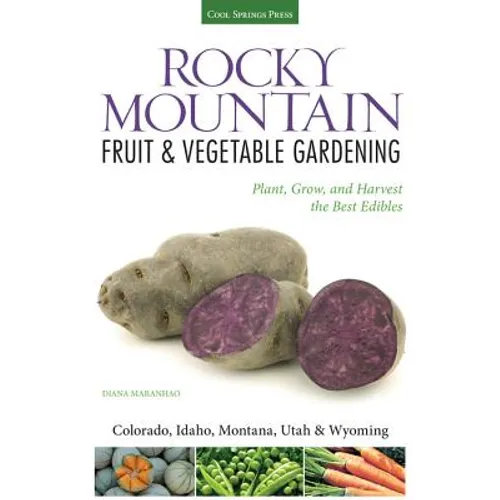 Rocky Mountain Fruit & Vegetable Gardening: Plant, Grow, and Harvest the Best Edibles