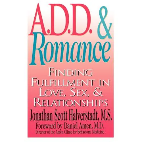A.D.D. & Romance: Finding Fulfillment in Love, Sex, & Relationships