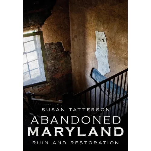 Abandoned Maryland: Ruin and Restoration