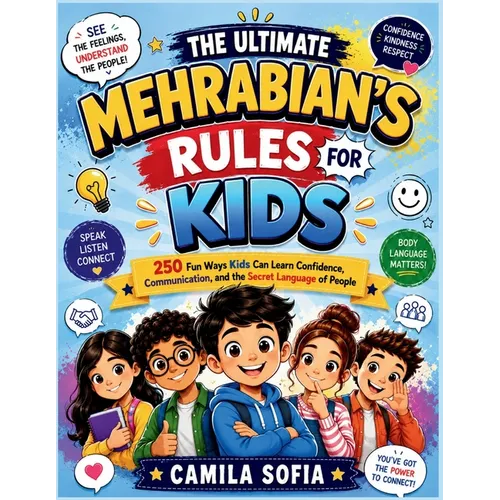 The Ultimate Mehrabian's Rules For Kids: 250 Fun Ways Kids Can Learn Confidence, Communication, and the Secret Language of People