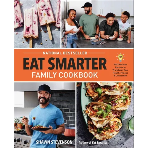 Eat Smarter Family Cookbook: 100 Delicious Recipes to Transform Your Health, Happiness, and Connection