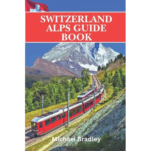 Switzerland Alps guide book: Insider tips and recommendations for planning a trip to the Swiss Alps