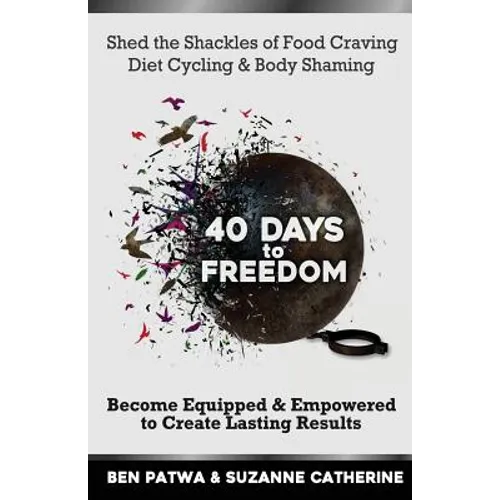 40 Days To Freedom: Shed the Shackles of Food Craving, Diet Cycling & Body Shaming