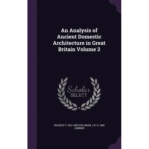 An Analysis of Ancient Domestic Architecture in Great Britain Volume 2