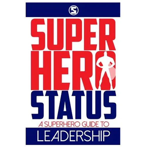 Superhero Status: A Superhero's Guide to Leadership
