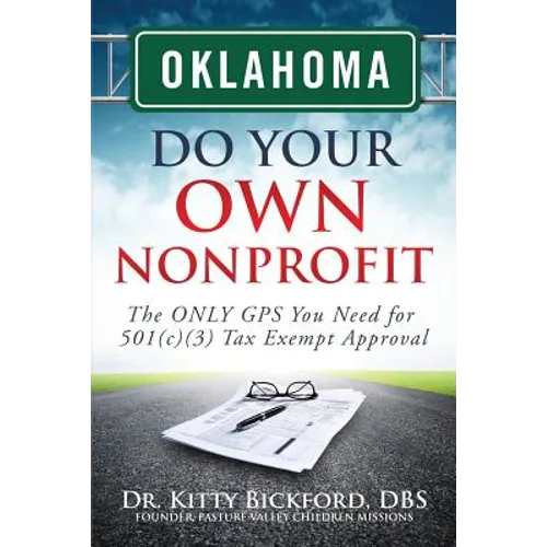 Oklahoma Do Your Own Nonprofit: The ONLY GPS You Need for 501c3 Tax Exempt Approval