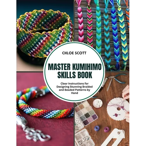 Master Kumihimo Skills Book: Clear Instructions for Designing Stunning Braided and Beaded Patterns by Hand