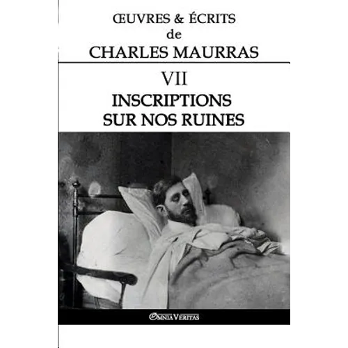OEuvres et Écrits de Charles Maurras VII: Inscriptions sur nos ruines