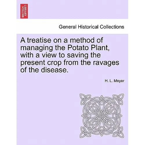 A Treatise on a Method of Managing the Potato Plant, with a View to Saving the Present Crop from the Ravages of the Disease.
