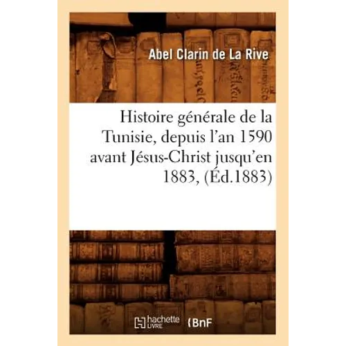 Histoire Générale de la Tunisie, Depuis l'An 1590 Avant Jésus-Christ Jusqu'en 1883, (Éd.1883)