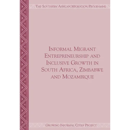 Informal Migrant Entrepreneurship and Inclusive Growth in South Africa, Zimbabwe and Mozambique