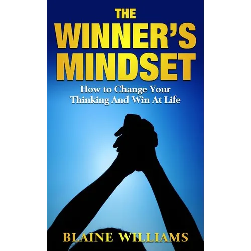 The Winner's Mindset: How To Change Your Thinking And Win At Life