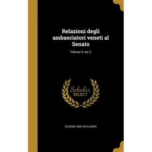Relazioni degli ambasciatori veneti al Senato; Volume 4, ser.2