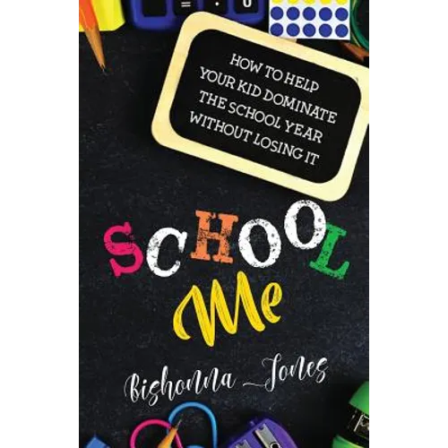 School Me: How to Help Your Kid Dominate the School Year Without Losing It