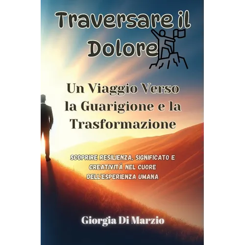 Traversare il Dolore: Scoprire Resilienza, Significato e Creatività nel Cuore dell'Esperienza Umana