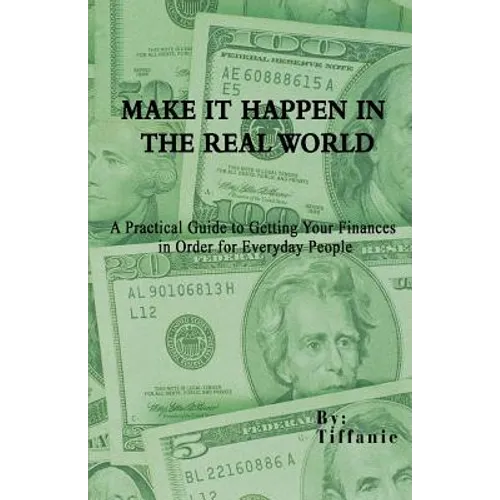 Make It Happen in the Real World: A Practical Guide to Getting Your Finances in Order for Everyday People