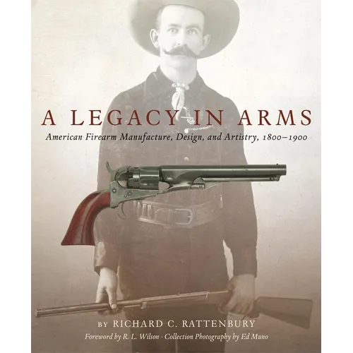 A Legacy in Arms: American Firearm Manufacture, Design, and Artistry, 1800-1900 Volume 10