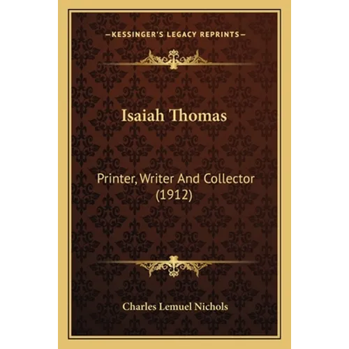 Isaiah Thomas: Printer, Writer And Collector (1912)