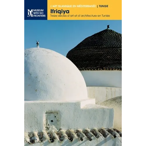 Ifriqiya: Treize siècles d'art et d'architecture en Tunisie