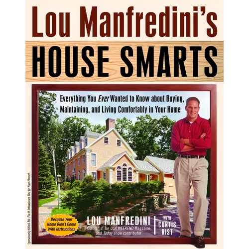 Lou Manfredini's House Smarts: Everything You Ever Wanted to Know About Buying, Maintaining, and Living Comfortably in Your Home