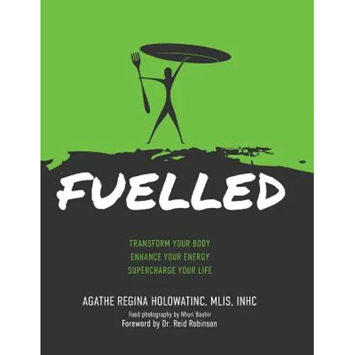 Fuelled: Transform Your Body Enhance Your Energy Supercharge Your Life