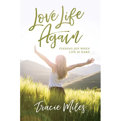 Love Life Again: Finding Joy When Life Is Hard