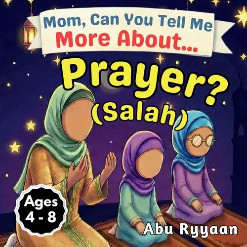 Mom, Can You Tell Me More About... Prayer? (Salah): A Children's Picture Book about Islamic Prayer (Salah), Quiet Hearts, and Talking to Allah Every D