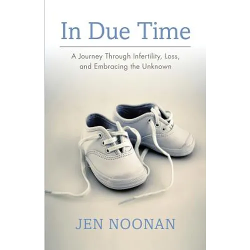 In Due Time: A Journey Through Infertility, Loss, and Embracing the Unknown