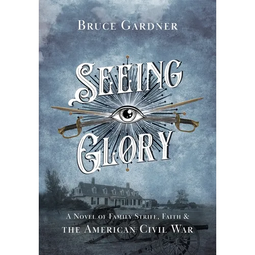 Seeing Glory: A Novel of Family Strife, Faith, and the American Civil War