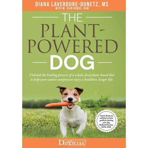 The Plant Powered Dog Unleash the Healing Powers of a Whole Food Plant Based Diet to Help your Canine Companion Enjoy a Healthier Longer Life