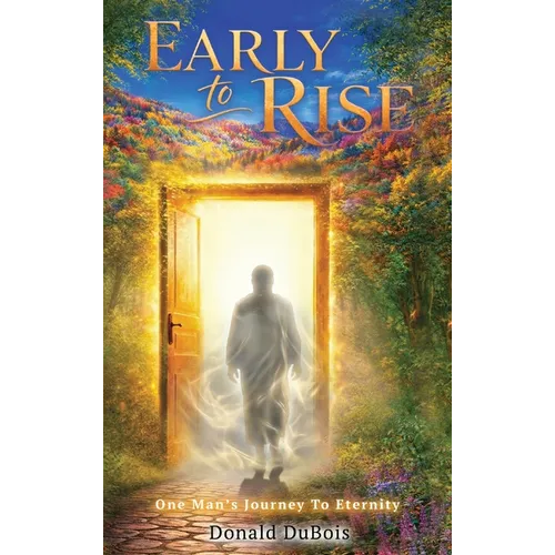 Early To Rise: One Man's Journey To Eternity