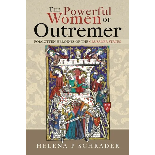 The Powerful Women of Outremer: Forgotten Heroines of the Crusader States