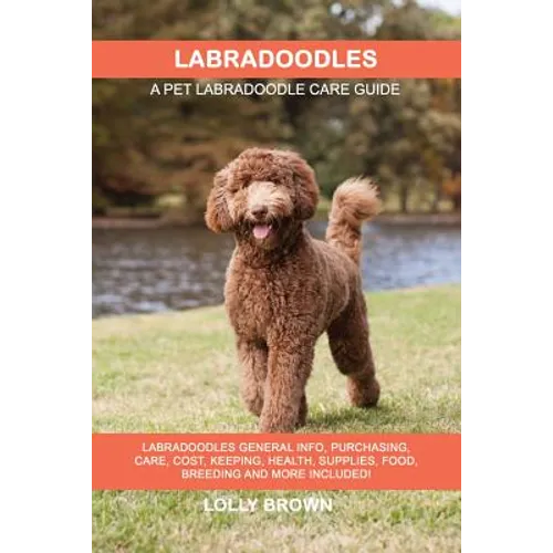 Labradoodles: Labradoodles General Info, Purchasing, Care, Cost, Keeping, Health, Supplies, Food, Breeding and More Included! A Pet