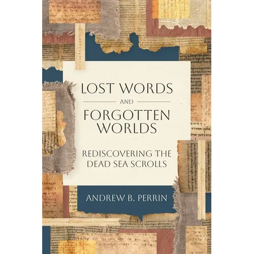 Lost Words and Forgotten Worlds: Rediscovering the Dead Sea Scrolls