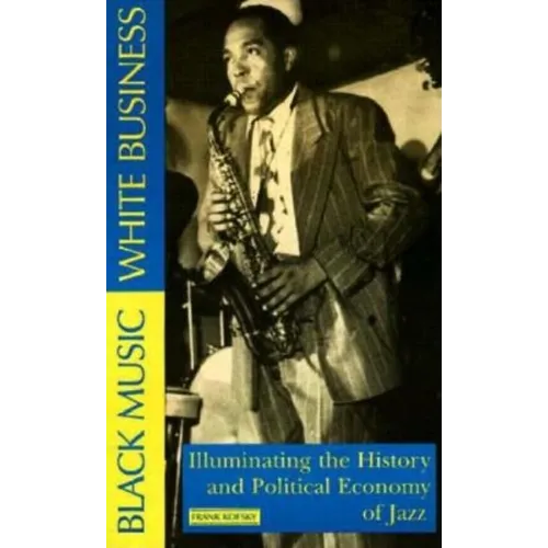 Black Music, White Business: Illuminating the History and Political Economy of Jazz