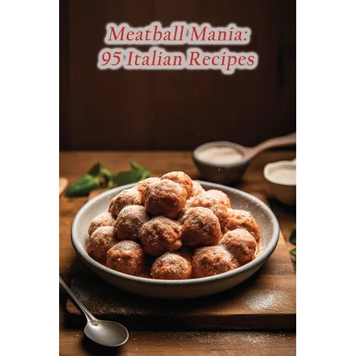 Meatball Mania: 95 Italian Recipes
