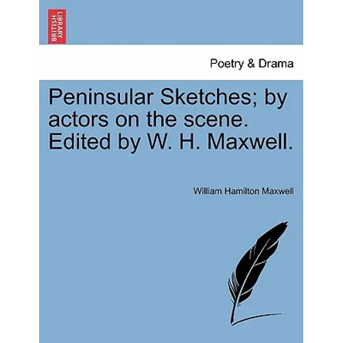 Peninsular Sketches; by actors on the scene. Edited by W. H. Maxwell.