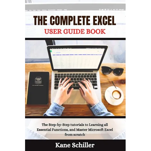 The Complete Excel User Guide Book: The Step-by-Step tutorials to Learning all Essential Functions, and Master Microsoft Excel from scratch