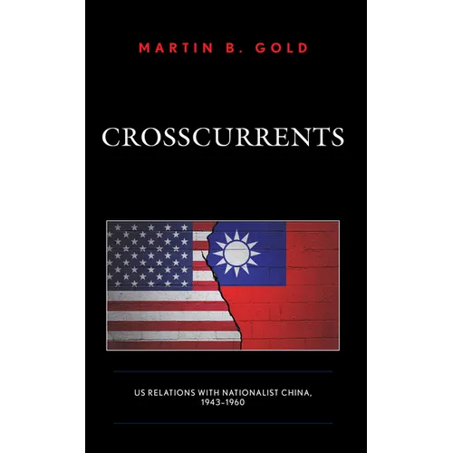 Crosscurrents: Us Relations with Nationalist China, 1943-1960